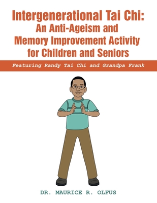Intergenerational Tai Chi: an Anti-Ageism and Memory Improvement Activity for Children and Seniors: Featuring Randy Tai Chi and Grandpa Frank - Olfus, Maurice R, Dr.