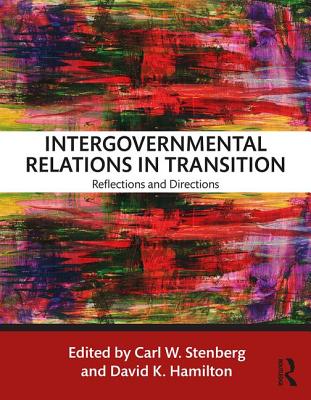 Intergovernmental Relations in Transition: Reflections and Directions - Stenberg, Carl W. (Editor), and Hamilton, David K. (Editor)