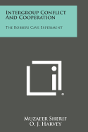 Intergroup Conflict And Cooperation: The Robbers Cave Experiment - Sherif, Muzafer, and Harvey, O J, and White, B Jack