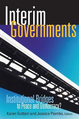 Interim Governments: Institutional Bridges to Peace and Democracy - Guttieri, Karen (Editor), and Piombo, Jessica (Editor)