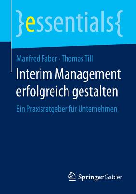 Interim Management Erfolgreich Gestalten: Ein Praxisratgeber Fur Unternehmen - Faber, Manfred, and Till, Thomas