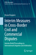 Interim Measures in Cross-Border Civil and Commercial Disputes: Interim Relief Proceedings in International Litigation and Arbitration