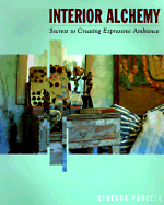 Interior Alchemy: Secrets to Creating Expressive Ambience - Purcell, Rebecca
