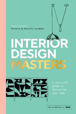 Interior Design Masters: A Practical Guide to Decorating Your Home - Thornhill, Joanna, and Ogundehin, Michelle (Foreword by)