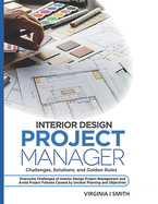 Interior Design Project Manager - Challenges, Solutions, and Golden Rules: Overcome Challenges of Interior Design Project Management and Avoid Project Failures Caused by Unclear Planning and Objective