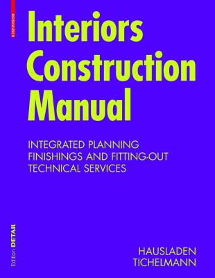 Interiors Construction Manual: Integrated Planning, Finishings and Fitting-Out, Technical Services - Hausladen, Gerhard, and Tichelmann, Karsten