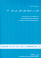 Interkulturelle Mediation: Eine Theoretische Grundlegung Triadischer Konfliktbearbeitung in Interkulturell Bedingten Kontexten