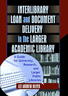 Interlibrary Loan and Document Delivery in the Larger Academic Library: A Guide for University, Research, and Larger Public Libraries