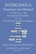 Interlingua Grammar and Method Second Edition: For the Use of the International Vocabulary as an International Auxiliary Language and to Increase Your Word Power