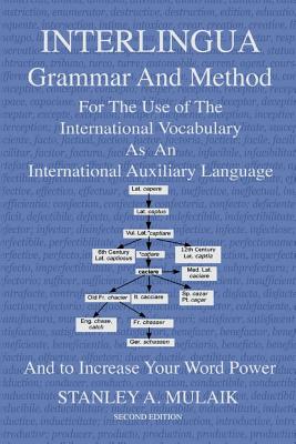 Interlingua Grammar and Method Second Edition: For The Use of The International Vocabulary As An International Auxiliary Language And to Increase Your Word Power - Mulaik, Stanley a