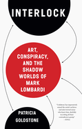 Interlock: Art, Conspiracy, and the Shadow Worlds of Mark Lombardi