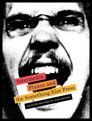 Intermedia, Fluxus and the Something Else Press: Selected Writings by Dick Higgins - Higgins, Dick, and Clay, Steve (Editor), and Friedman, Ken (Editor)