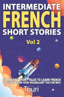 Intermediate French Short Stories: 10 Amazing Short Tales to Learn French & Quickly Grow Your Vocabulary the Fun Way! - Language Learning, Touri