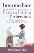 Intermediate Guide to Pattern Fitting and Alteration: 7 Projects and Little-Known Tricks to Fit and Design Garments