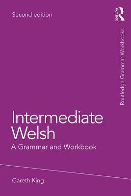 Intermediate Welsh: A Grammar and Workbook - King, Gareth