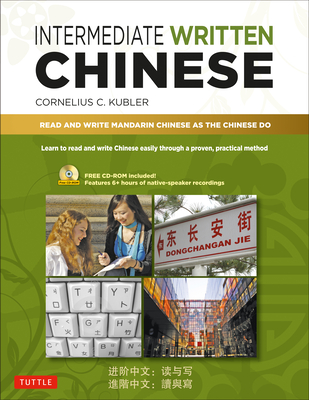 Intermediate Written Chinese: Read and Write Mandarin Chinese As the Chinese Do (Includes MP3 Audio & Printable PDFs) - Kubler, Cornelius C.