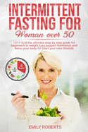 Intermitten Fasting For Woman Over 50: 101+16/8 The Ultimate Step by Step Guide for Beginners to Weight Loss, Support Hormones and Detox Your Body for Start Your New Lifestyle