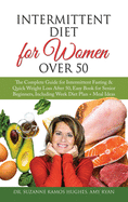 Intermittent Diet for Women Over 50: The Complete Guide for Intermittent Fasting & Quick Weight Loss After 50, Easy Book for Senior Beginners, Including Week Diet Plan + Meal Ideas