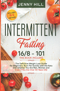 Intermittent Fasting: 16/8 + 101 The Definitive Weight Loss Guide for Beginners. Burn Fat Quickly with the Keto Diet whether You Are Man, Woman and Even if You Are Over 50 Years Old. Included 5/2 method