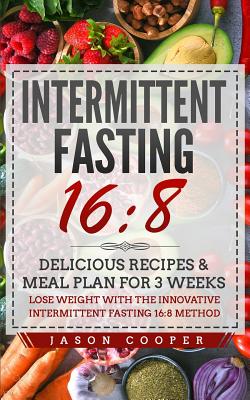 Intermittent Fasting 16/8: Delicious Recipes & Meal Plan for 3 weeks. Lose Weight with the Innovative Intermittent Fasting 16:8 method - Cooper, Jason