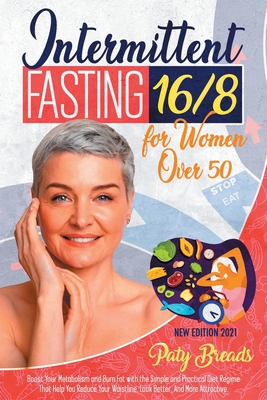 Intermittent Fasting 16/8 For Women Over 50: Boost Your Metabolism and Burn Fat with the Simple and Practical Diet Regime That Help You Reduce Your Waistline, Look Better, And More Attractive. - Breads, Paty