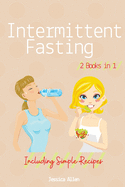 Intermittent Fasting: 2 Books in 1 - Intermittent Fasting for Beginners and Intermittent Fasting for Woman over 50 Including Simple Recipes from Breakfast to Dinner and a Weekly Meal Plan
