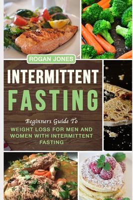 Intermittent Fasting: Beginners Guide to Weight Loss for Men and Women with Intermittent Fasting - Jones, Rogan