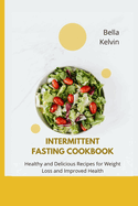 Intermittent Fasting Cookbook: Healthy and Delicious Recipes for Weight Loss and Improved Health