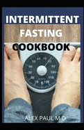 Intermittent Fasting Cookbook: Perfect Step by Step to Lose Weight, Eat Healthy and Feel Better Following this Lifestyle: Includes Delicious Recipes & Meal Plan