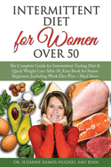 Intermittent Fasting Diet for Women Over 50: The Complete Guide for Intermittent Fasting and Quick Weight Loss After 50, Easy Book for Senior Beginners, Including Week Diet Plan + Meal Ideas