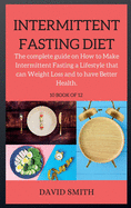 INTERMITTENT FASTING DIET ( series ): The complete guide on How to Make Intermittent Fasting a Lifestyle that can Weight Loss and to have Better Health.