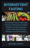 Intermittent Fasting Diet: The Ultimate Step by Step Guide for Fast and Permanent healthy Weight Loss, Slow Aging and Improve the Quality of Life Through intermittent fasting.