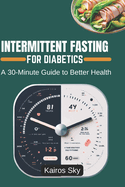 Intermittent Fasting for Diabetics: A 30-Minute Guide to Better Health