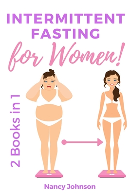 Intermittent Fasting for Women - 2 Books in 1: The Only Weight Loss Guide for Women by a Woman. Discover how to Burn Fat, Slow Aging, Balance Hormones and Feel More Attractive! - Johnson, Nancy