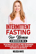 Intermittent Fasting for Women: 2 Books in 1: The Ultimate Step-by-Step Guide for Beginners with Delicious Recipes to Lose Weight Fast for Women 101 and Over 50