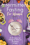 Intermittent Fasting For Women: An Amazing Life Changing Plan For Dropping Weight (Black and White Edition)