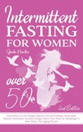 Intermittent Fasting For Women Over 50 - 2nd edition: Learn How to Lose Weight Quickly, Prevent Diabetes, Rejuvenate, Balance Hormones, Increase Energy, Detox Your Body by Autophagy to Slow Down The Aging Process