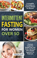 Intermittent Fasting for Women Over 50: A Complete 101 Guide to a Fasting Lifestyle for Women - Promote Longevity, Weight Loss, and Detox Your Body with a Gentler Approach for Beginners
