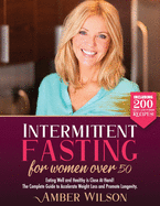 Intermittent fasting for women over 50: Eating Well and Healthy is Close At Hand! The Complete Guide to Accelerate Weight Loss and Promote Longevity. Including 200 Tasty and Yummy Recipes!