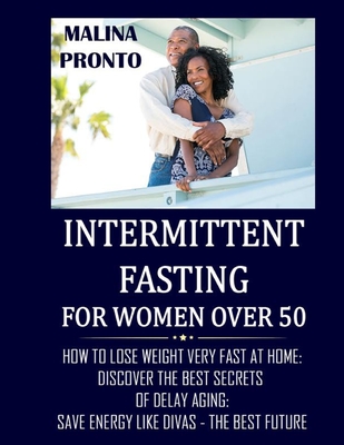 Intermittent Fasting For Women Over 50: How To Lose Weight Very Fast At Home: Discover The Best Secrets Of Delay Aging: Save Energy Like Divas - The Best Future - Pronto, Malina