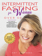 Intermittent Fasting For Women Over 50: The Complete Beginner's Guide to Lose Weight, Promote Longevity, Increase Energy and Support Hormones Detox and Rejuvenate your Body with a Healthy Lifestyle