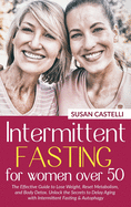 Intermittent Fasting for Women Over 50: The Effective Guide to Lose Weight, Reset Metabolism, and Body Detox. Unlock the Secrets to Delay Aging with Intermittent Fasting & Autophagy.