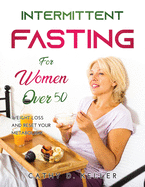 Intermittent Fasting for Women Over 50: Weight Loss And Reset Your Metabolism