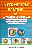 Intermittent Fasting for Women Over 60: A Guide to Achieve Optimal Health and Longevity