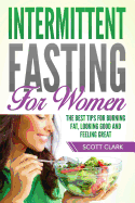 Intermittent Fasting for Women: The Best Tips for Burning Fat, Looking Good and Feeling Great