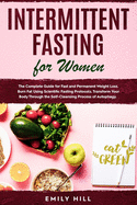 Intermittent Fasting for Women: The Complete Guide for Fast and Permanent Weight Loss. Burn Fat Using Scientific Fasting Protocols. Transform Your Body Through the Self-Cleansing Process of Autophagy.