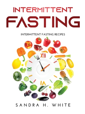 Intermittent Fasting: Intermittent Fasting Recipes - Sandra H White