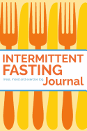 Intermittent Fasting Journal: 90 Day Fasting Times, Meal Log and Exercise Log to Track Progress