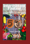 Intermittent Fasting Secret to Fabulous 50 and Over: The Metabolic Reset, Weight Loss, Energy Boost, Memory Improvement, and Healthy Lifestyle Benefits of Intermittent Fasting for Women 50 and above