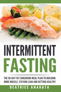 Intermittent Fasting: The 30-Day Fat shredding meal plan to building more muscle, staying lean and getting